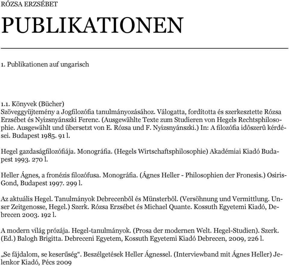 Nyizsnyánszki.) In: A filozófia idôszerû kérdései. Budapest 1985. 91 l. Hegel gazdaságfilozófiája. Monográfia. (Hegels Wirtschaftsphilosophie) Akadémiai Kiadó Budapest 1993. 270 l.