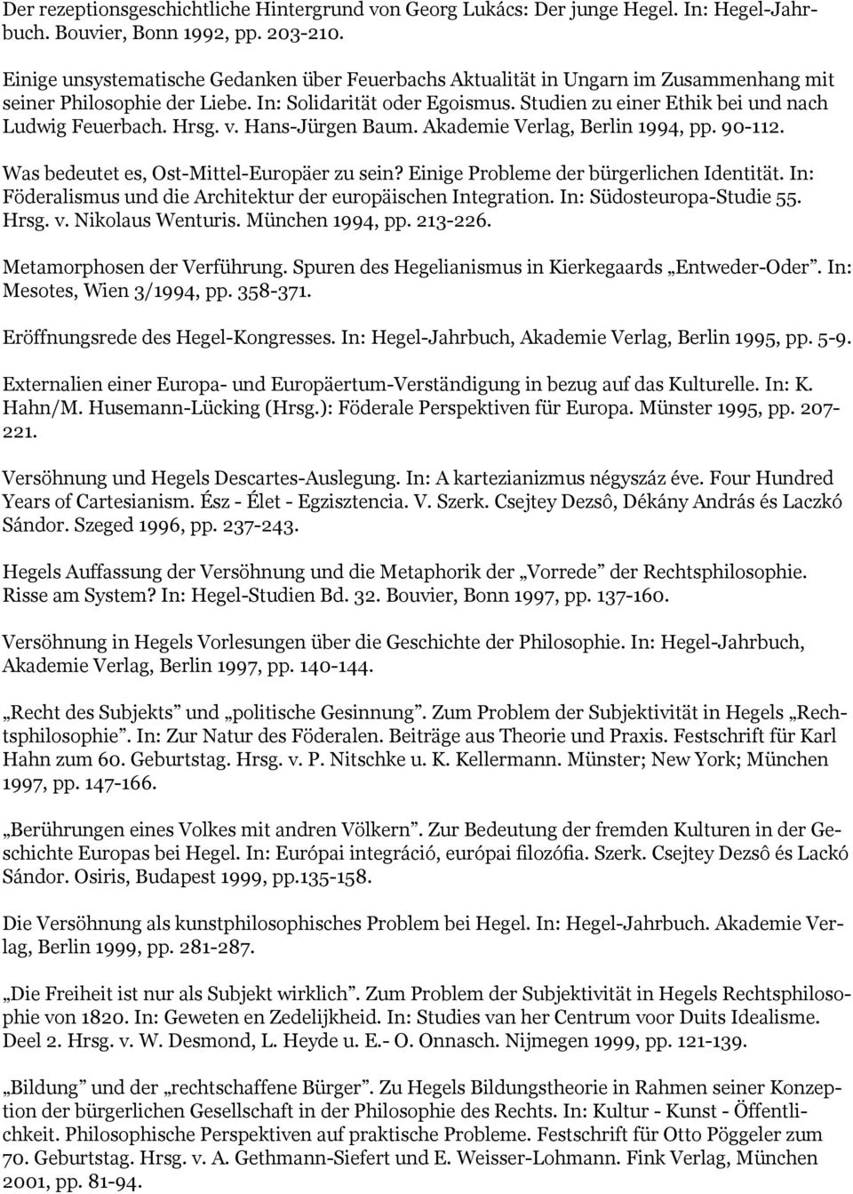 Studien zu einer Ethik bei und nach Ludwig Feuerbach. Hrsg. v. Hans-Jürgen Baum. Akademie Verlag, Berlin 1994, pp. 90-112. Was bedeutet es, Ost-Mittel-Europäer zu sein?