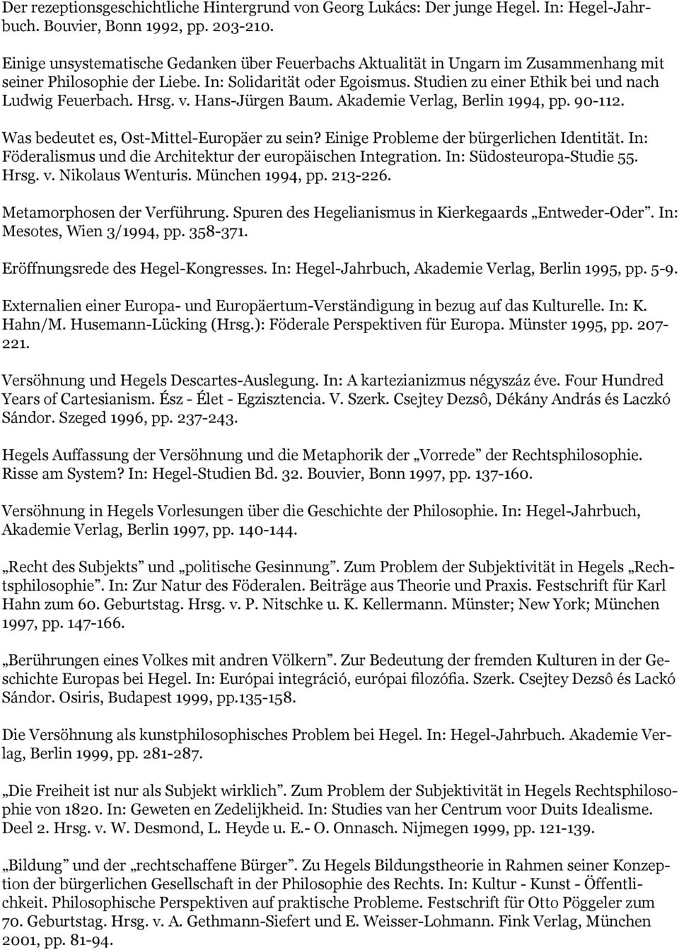 Studien zu einer Ethik bei und nach Ludwig Feuerbach. Hrsg. v. Hans-Jürgen Baum. Akademie Verlag, Berlin 1994, pp. 90-112. Was bedeutet es, Ost-Mittel-Europäer zu sein?