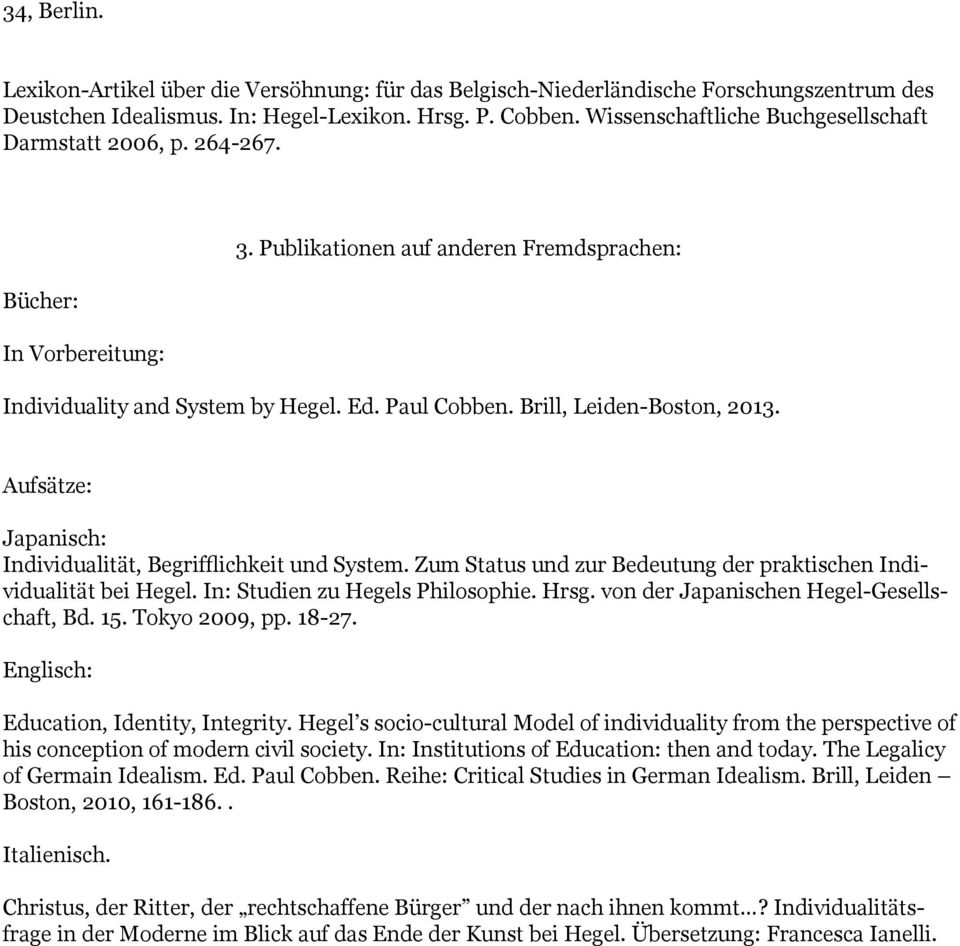Brill, Leiden-Boston, 2013. Aufsätze: Japanisch: Individualität, Begrifflichkeit und System. Zum Status und zur Bedeutung der praktischen Individualität bei Hegel. In: Studien zu Hegels Philosophie.