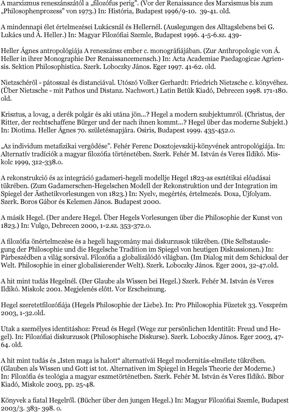 439- Heller Ágnes antropológiája A reneszánsz ember c. monográfiájában. (Zur Anthropologie von Á. Heller in ihrer Monographie Der Renaissancemensch.) In: Acta Academiae Paedagogicae Agriensis.