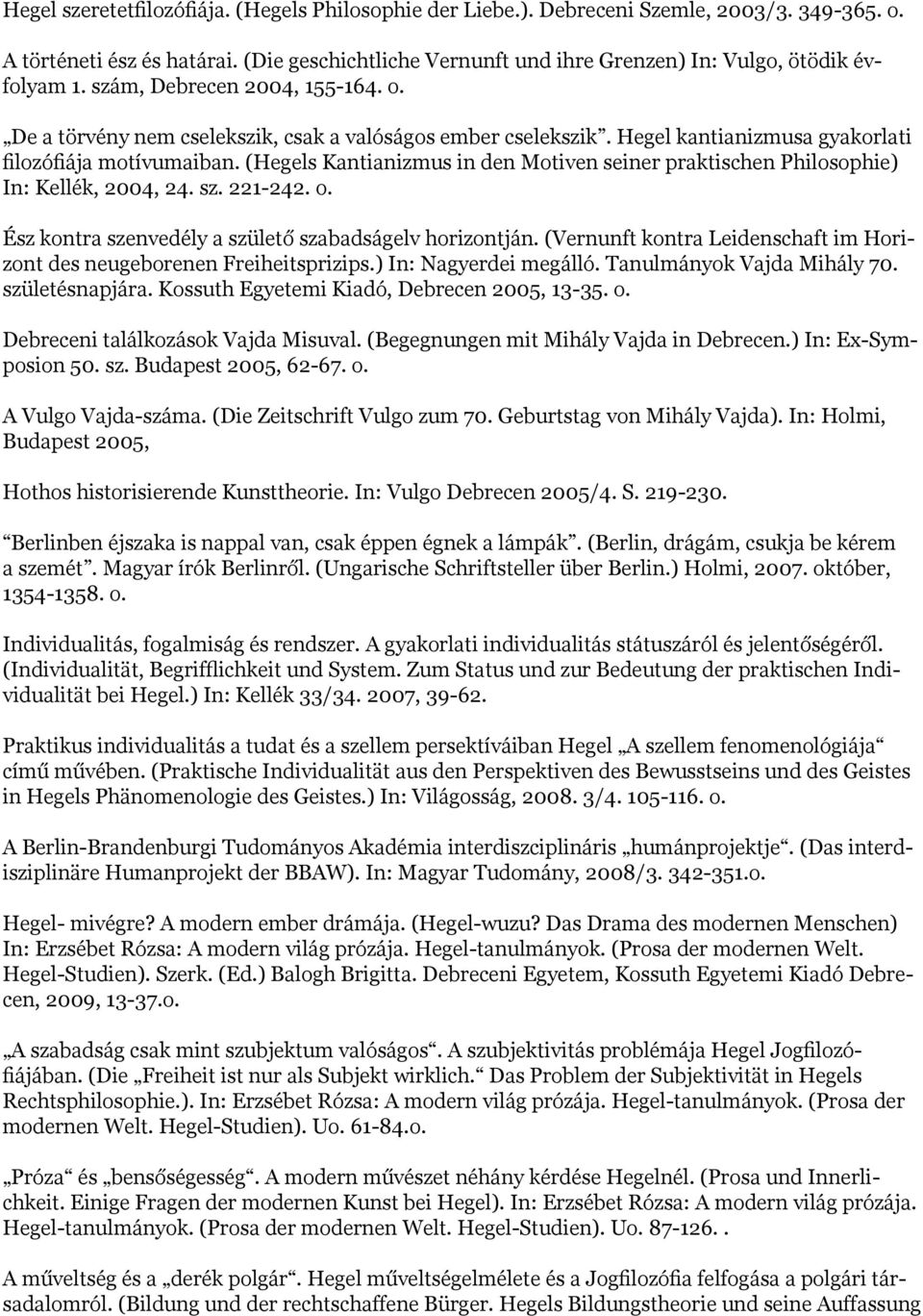 Hegel kantianizmusa gyakorlati filozófiája motívumaiban. (Hegels Kantianizmus in den Motiven seiner praktischen Philosophie) In: Kellék, 2004, 24. sz. 221-242. o.