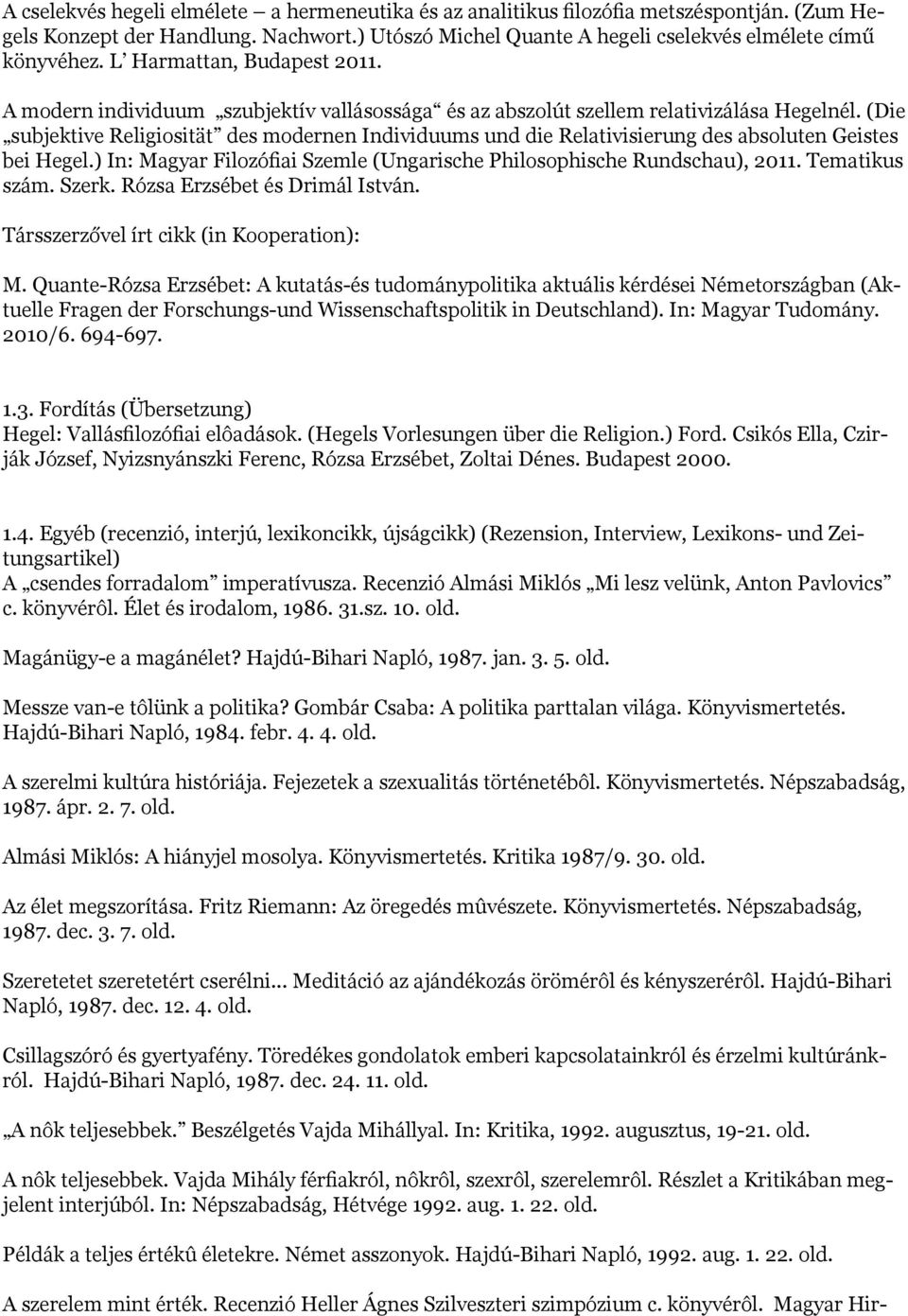 (Die subjektive Religiosität des modernen Individuums und die Relativisierung des absoluten Geistes bei Hegel.) In: Magyar Filozófiai Szemle (Ungarische Philosophische Rundschau), 2011.