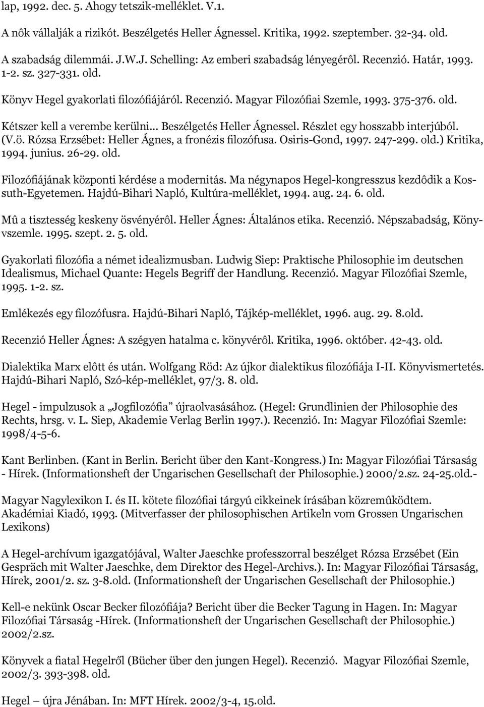 .. Beszélgetés Heller Ágnessel. Részlet egy hosszabb interjúból. (V.ö. Rózsa Erzsébet: Heller Ágnes, a fronézis filozófusa. Osiris-Gond, 1997. 247-299. old.