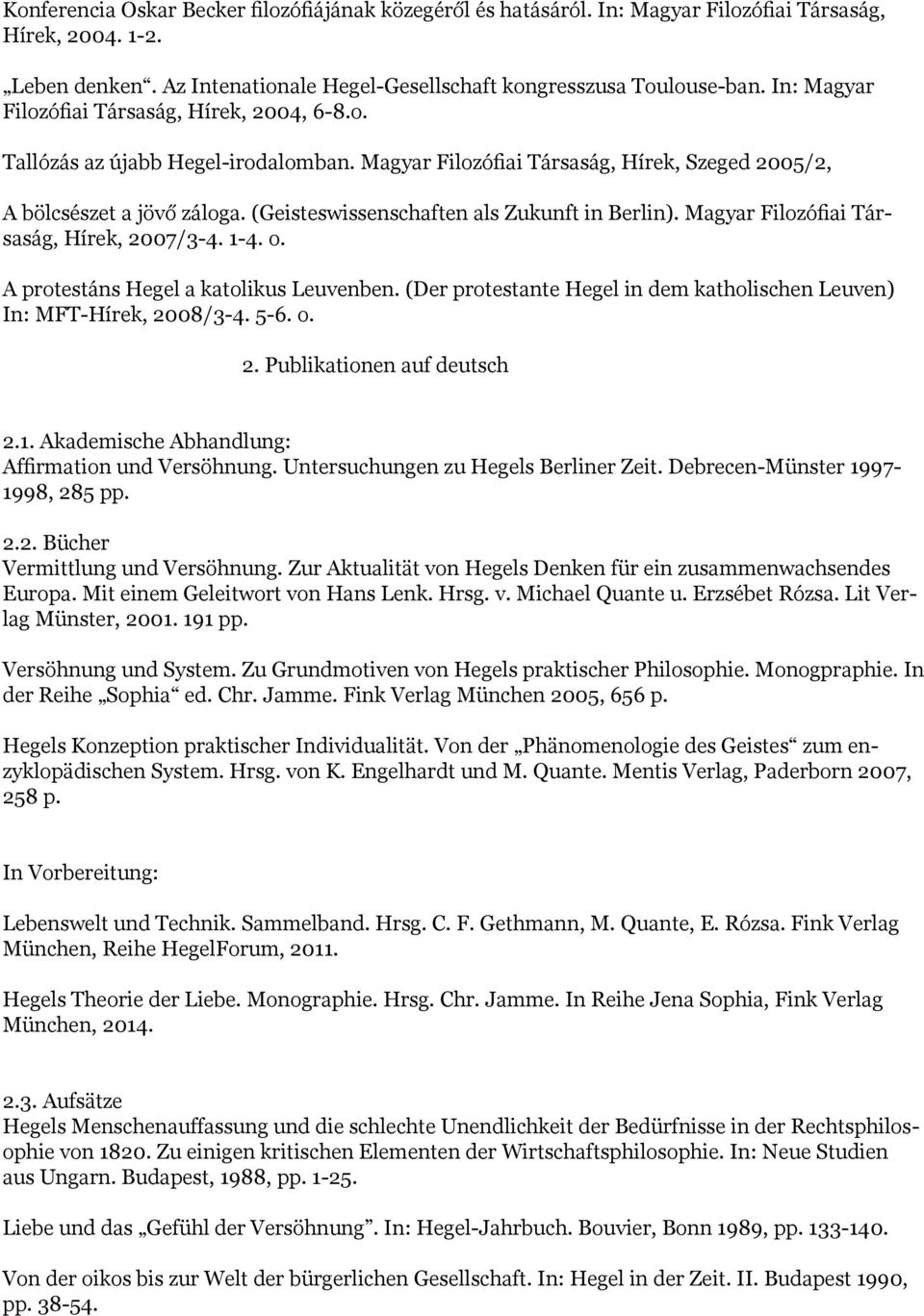 (Geisteswissenschaften als Zukunft in Berlin). Magyar Filozófiai Társaság, Hírek, 2007/3-4. 1-4. o. A protestáns Hegel a katolikus Leuvenben.