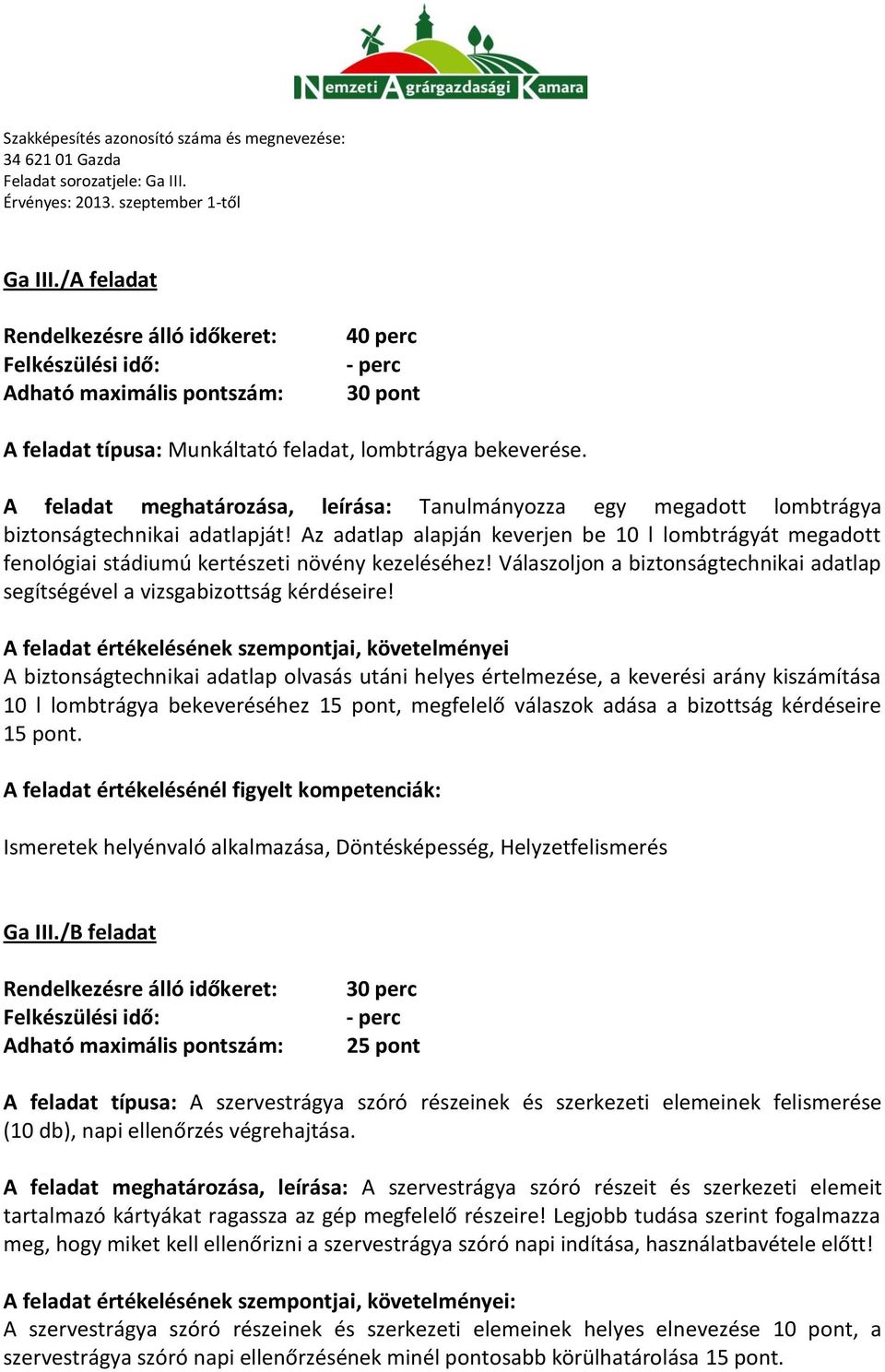 A biztonságtechnikai adatlap olvasás utáni helyes értelmezése, a keverési arány kiszámítása 10 l lombtrágya bekeveréséhez 15 pont, megfelelő válaszok adása a bizottság kérdéseire 15 pont.