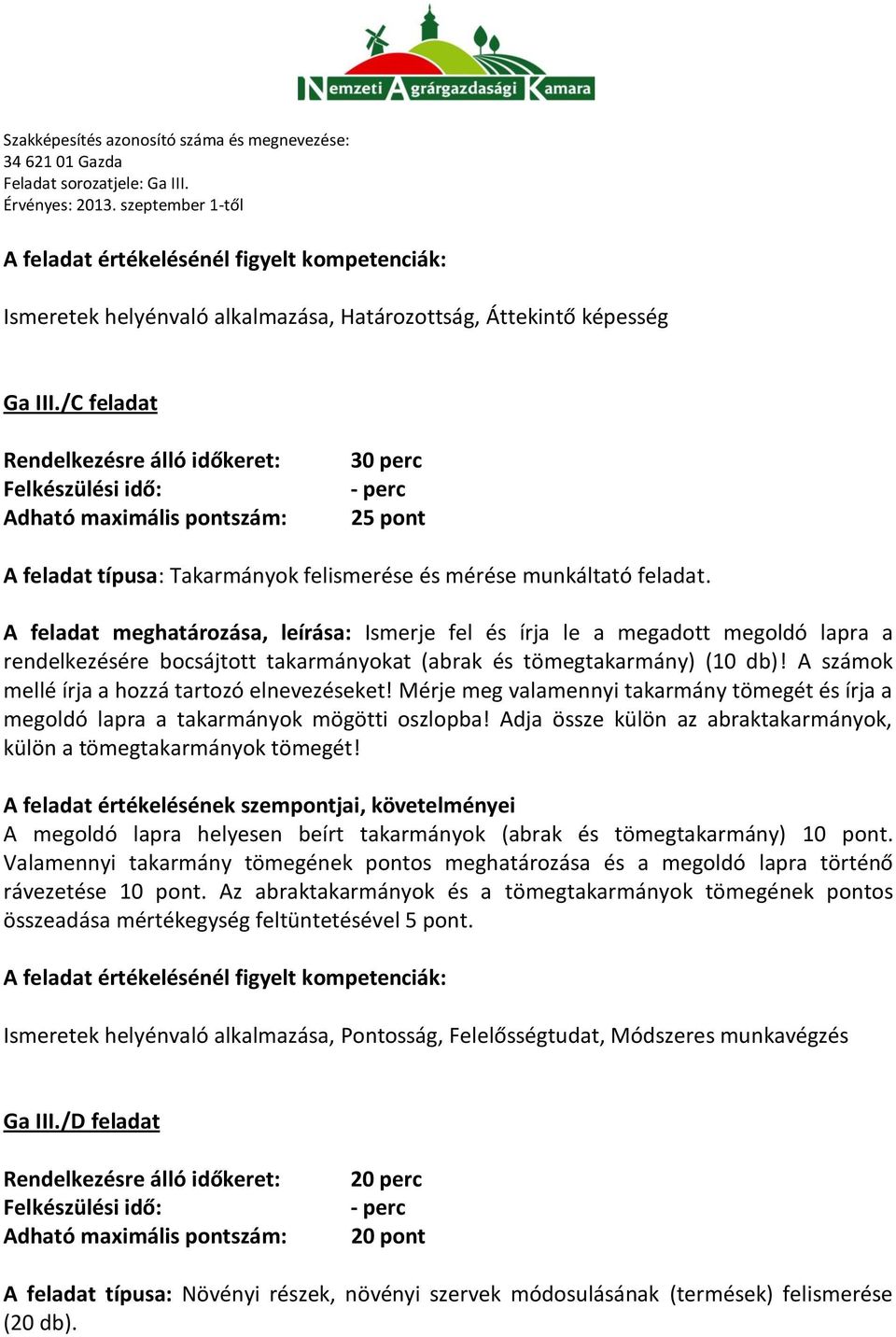 A feladat meghatározása, leírása: Ismerje fel és írja le a megadott megoldó lapra a rendelkezésére bocsájtott takarmányokat (abrak és tömegtakarmány) (10 db)!