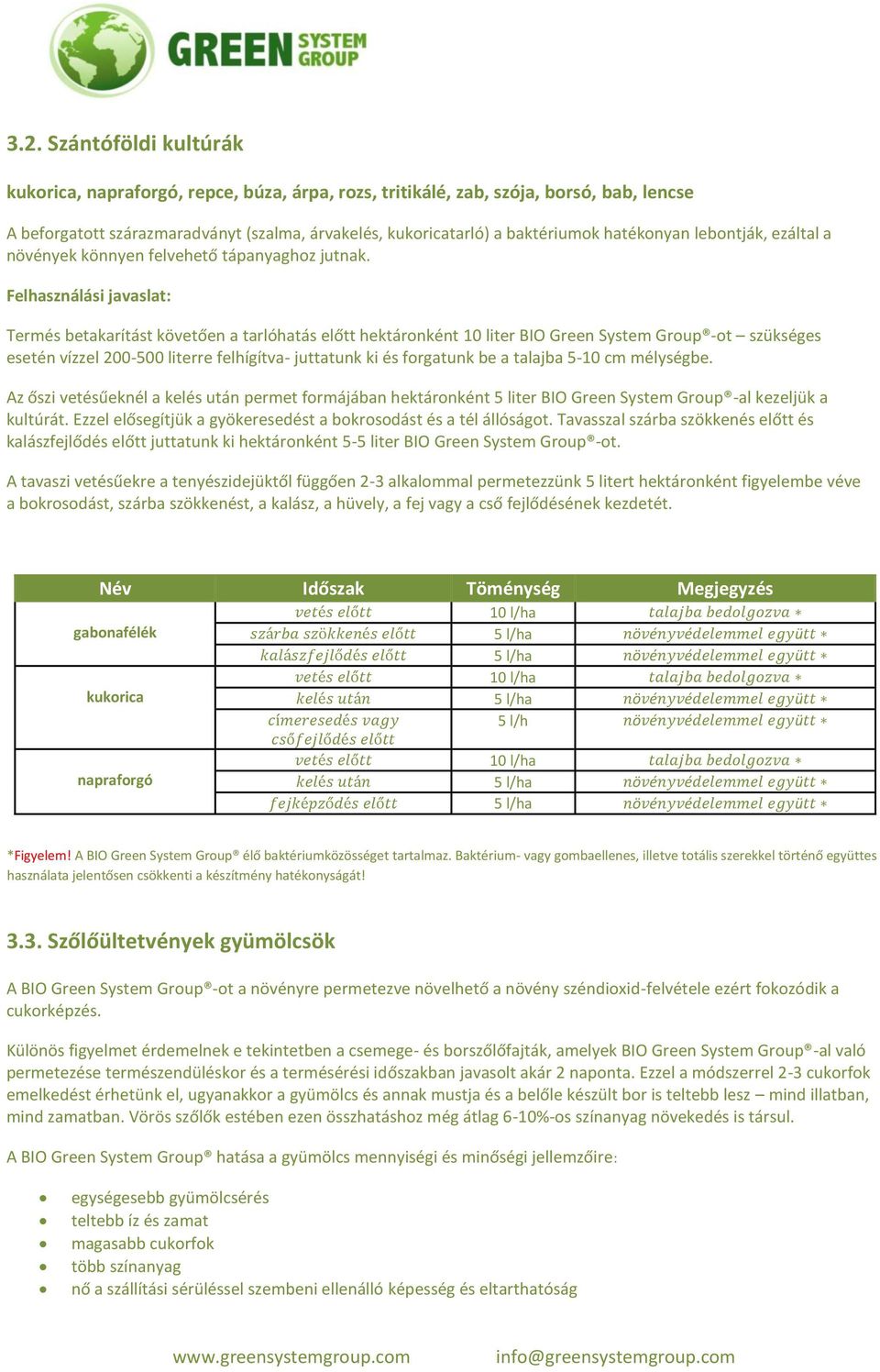 Felhasználási javaslat: Termés betakarítást követően a tarlóhatás előtt hektáronként 10 liter BIO Green System Group -ot szükséges esetén vízzel 200-500 literre felhígítva- juttatunk ki és forgatunk