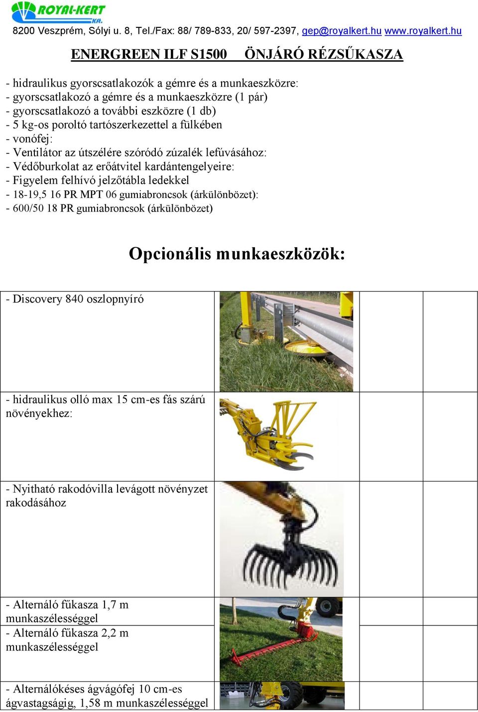 gumiabroncsok (árkülönbözet): - 600/50 18 PR gumiabroncsok (árkülönbözet) Opcionális munkaeszközök: - Discovery 840 oszlopnyíró - hidraulikus olló max 15 cm-es fás szárú növényekhez: - Nyitható