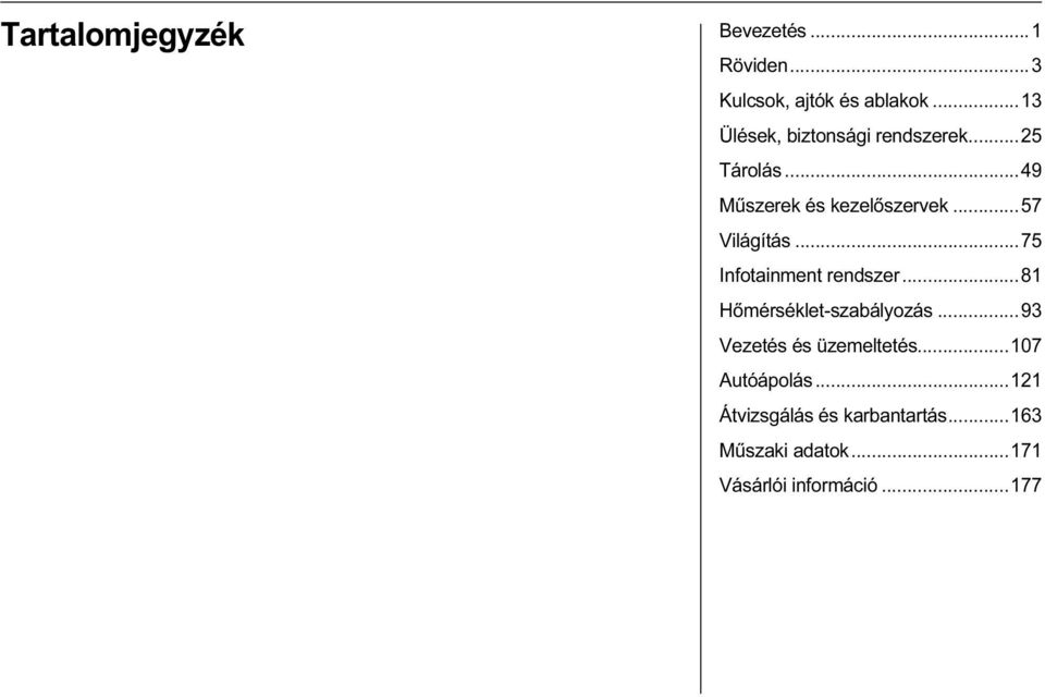 ..57 Világítás...75 Infotainment rendszer...81 Hőmérséklet-szabályozás.