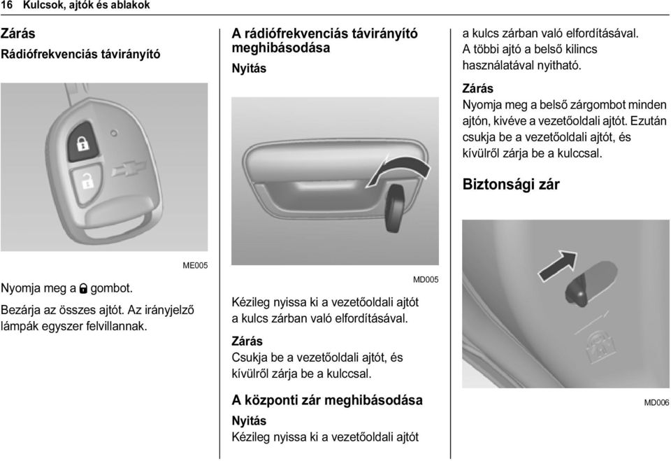 Ezután csukja be a vezetőoldali ajtót, és kívülről zárja be a kulccsal. Biztonsági zár ME005 Nyomja meg a Q gombot. Bezárja az összes ajtót.