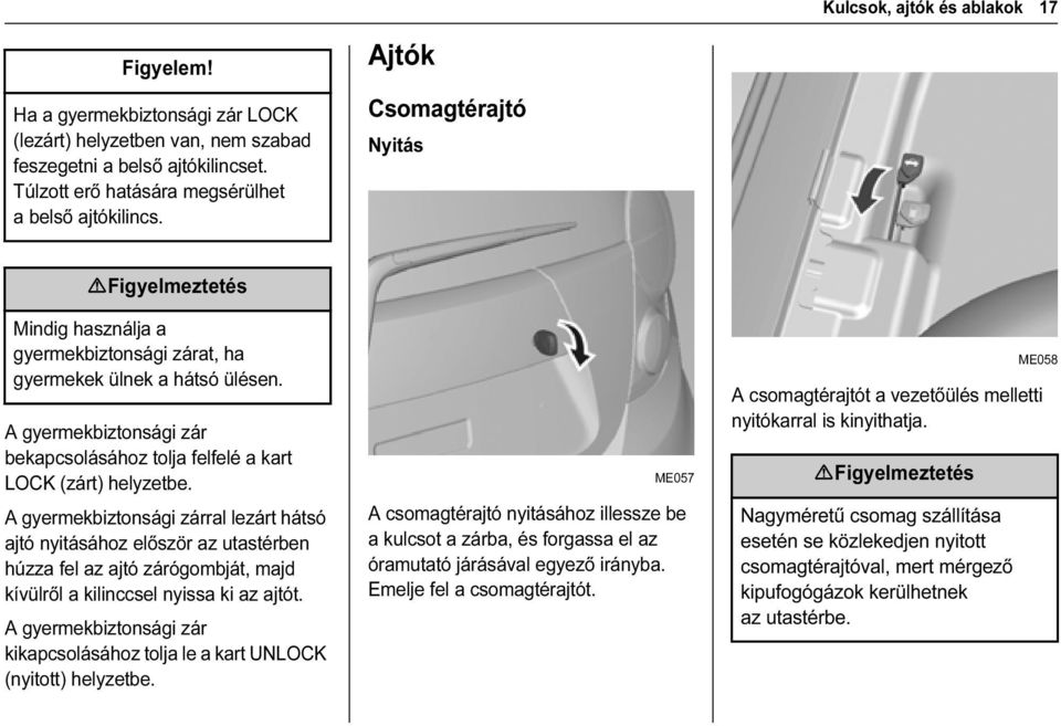 A gyermekbiztonsági zár bekapcsolásához tolja felfelé a kart LOCK (zárt) helyzetbe.