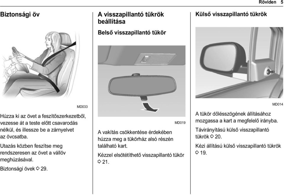 Biztonsági övek 3 29. MD019 A vakítás csökkentése érdekében húzza meg a tükörház alsó részén található kart. Kézzel elsötétíthető visszapillantó tükör 3 21.