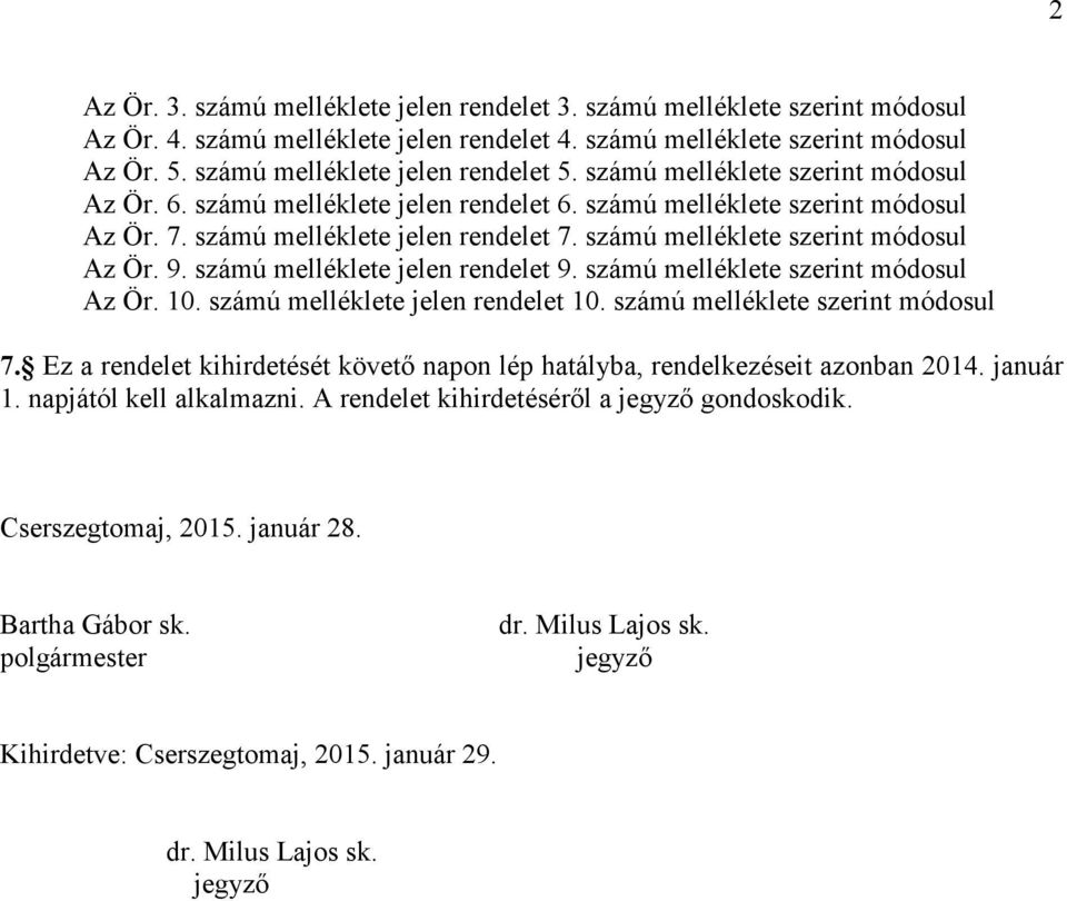 számú melléklete szerint módosul Az Ör. 9. számú melléklete jelen rendelet 9. számú melléklete szerint módosul Az Ör. 10. számú melléklete jelen rendelet 10. számú melléklete szerint módosul 7.