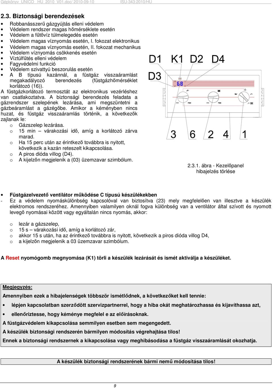 fokozat mechanikus Védelem víznyomás csökkenés esetén Víztúlfőtés elleni védelem Fagyvédelmi funkció Védelem szivattyú beszorulás esetén A B típusú kazánnál, a füstgáz visszaáramlást megakadályozó