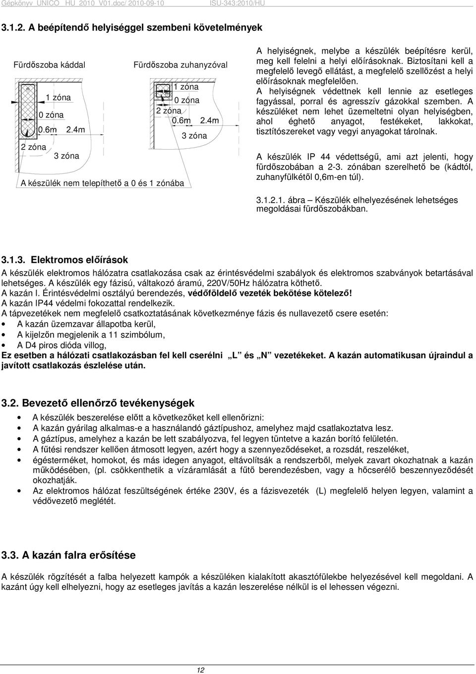 helyiségnek, melybe a készülék beépítésre kerül, meg kell felelni a helyi elıírásoknak. Biztosítani kell a megfelelı levegı ellátást, a megfelelı szellızést a helyi elıírásoknak megfelelıen.