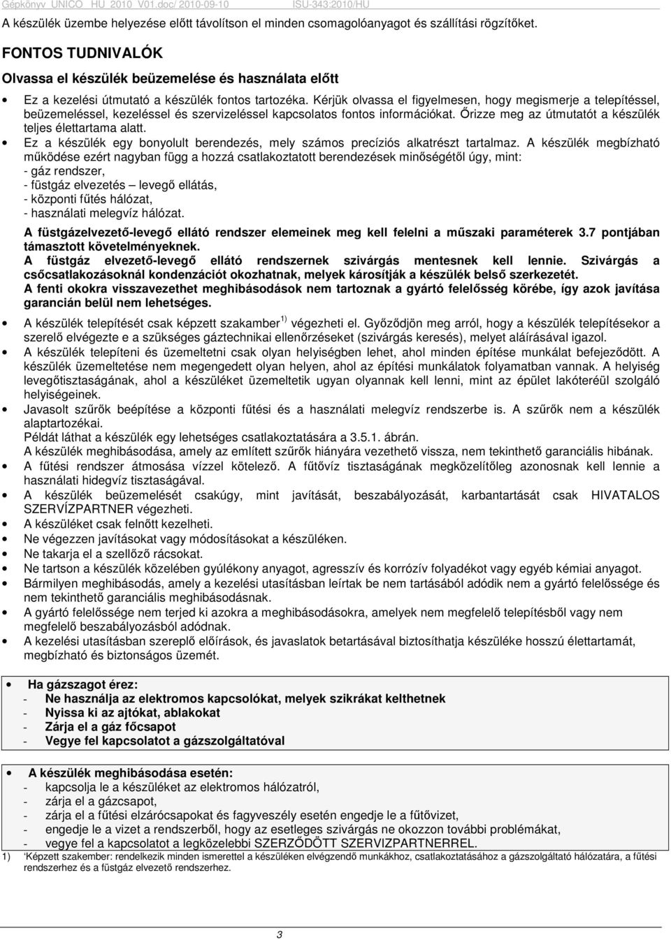 Kérjük olvassa el figyelmesen, hogy megismerje a telepítéssel, beüzemeléssel, kezeléssel és szervizeléssel kapcsolatos fontos információkat.