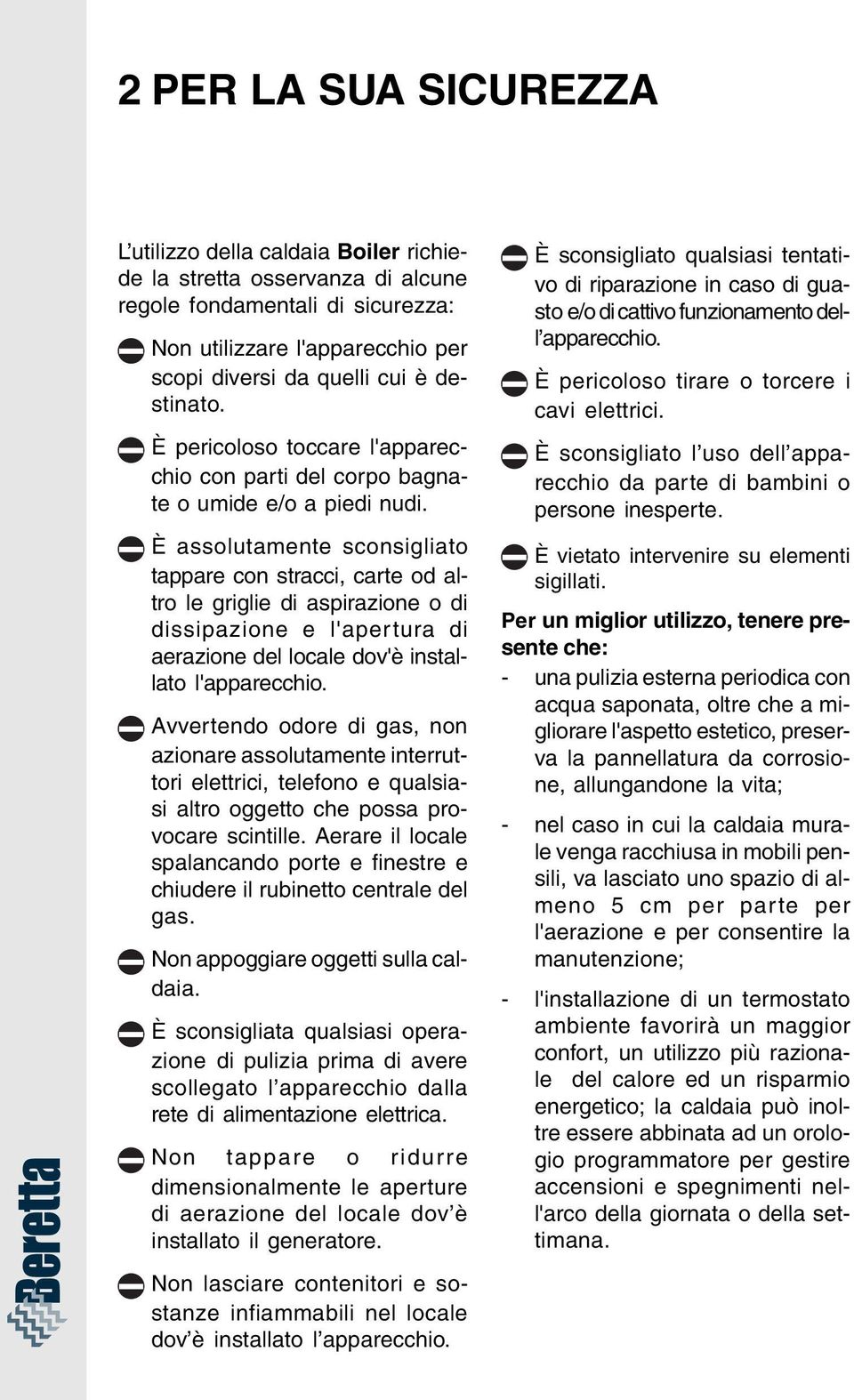 È assolutamente sconsigliato tappare con stracci, carte od altro le griglie di aspirazione o di dissipazione e l'apertura di aerazione del locale dov'è installato l'apparecchio.