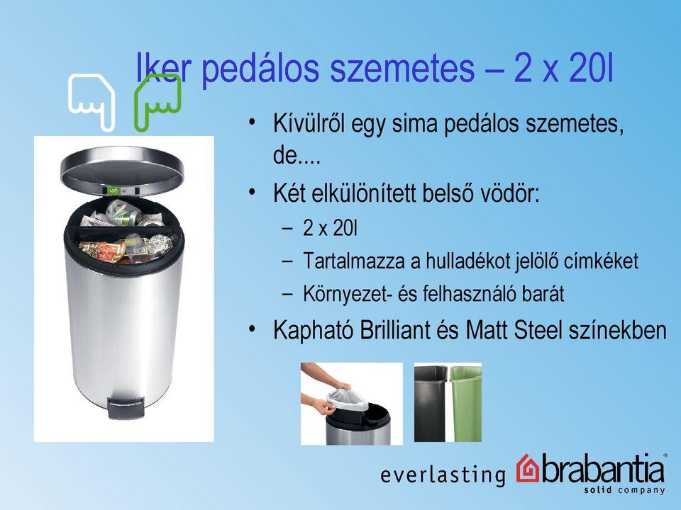 .. Két elkülönített belső vödör: 2 x 20l Tartalmazza a