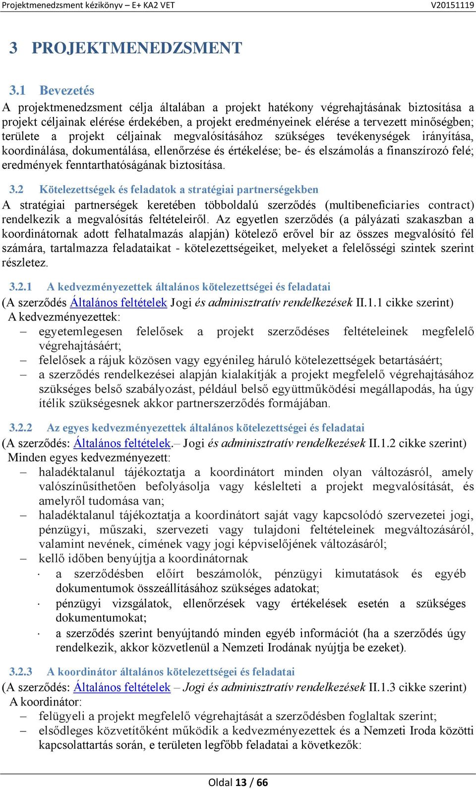 a projekt céljainak megvalósításához szükséges tevékenységek irányítása, koordinálása, dokumentálása, ellenőrzése és értékelése; be- és elszámolás a finanszírozó felé; eredmények fenntarthatóságának