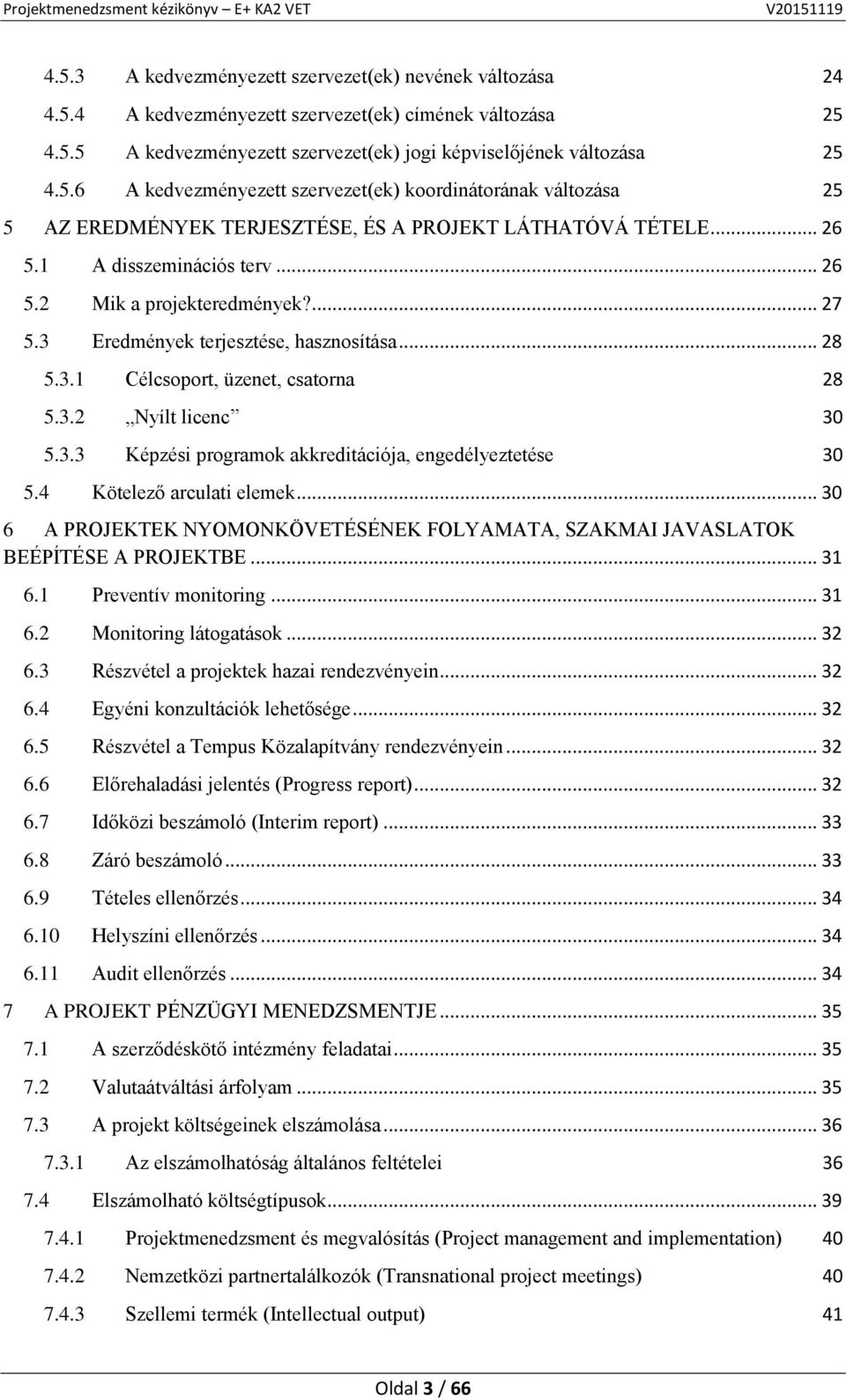4 Kötelező arculati elemek... 30 6 A PROJEKTEK NYOMONKÖVETÉSÉNEK FOLYAMATA, SZAKMAI JAVASLATOK BEÉPÍTÉSE A PROJEKTBE... 31 6.1 Preventív monitoring... 31 6.2 Monitoring látogatások... 32 6.