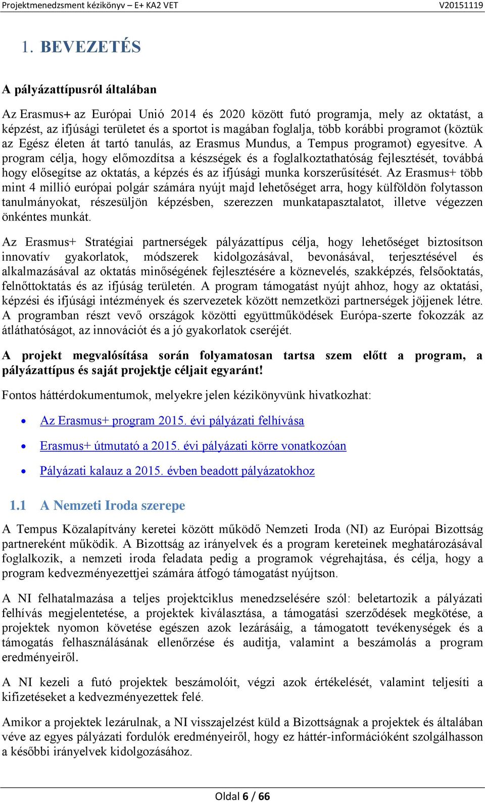 A program célja, hogy előmozdítsa a készségek és a foglalkoztathatóság fejlesztését, továbbá hogy elősegítse az oktatás, a képzés és az ifjúsági munka korszerűsítését.