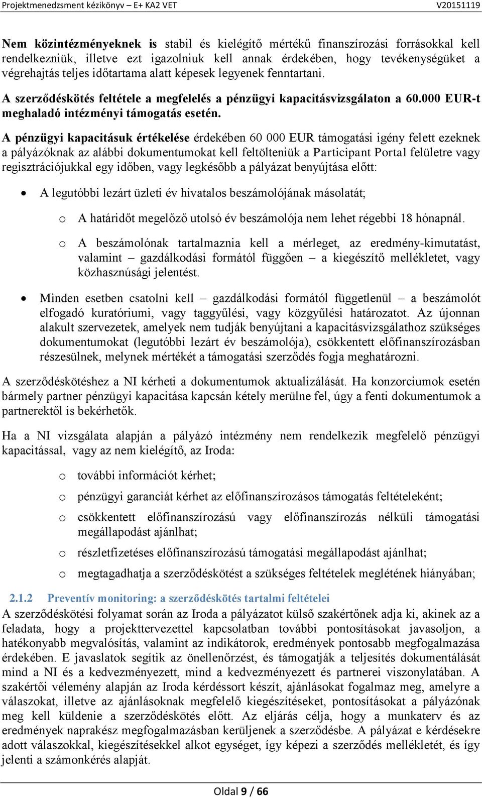 A pénzügyi kapacitásuk értékelése érdekében 60 000 EUR támogatási igény felett ezeknek a pályázóknak az alábbi dokumentumokat kell feltölteniük a Participant Portal felületre vagy regisztrációjukkal