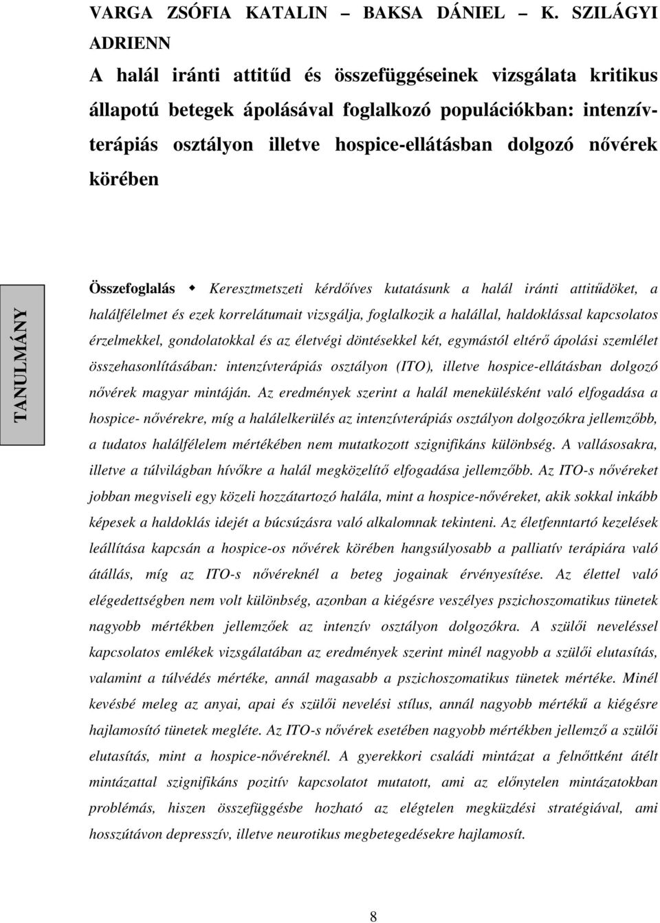 nıvérek körében TANULMÁNY Összefoglalás Keresztmetszeti kérdıíves kutatásunk a halál iránti attitődöket, a halálfélelmet és ezek korrelátumait vizsgálja, foglalkozik a halállal, haldoklással