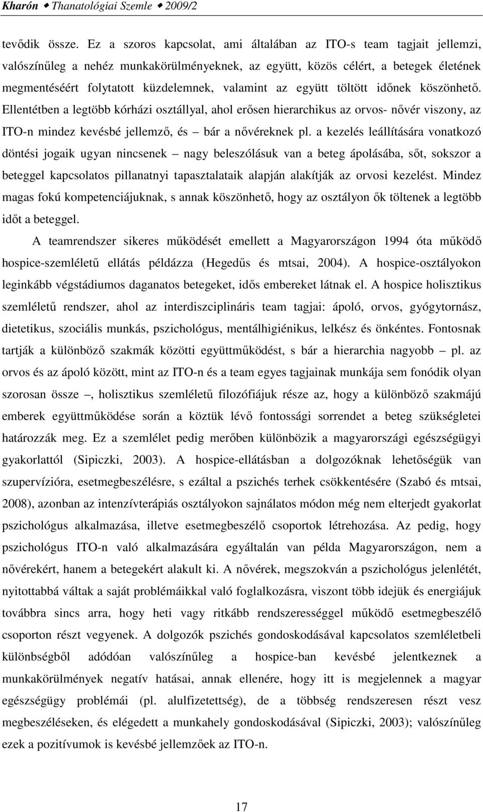 valamint az együtt töltött idınek köszönhetı. Ellentétben a legtöbb kórházi osztállyal, ahol erısen hierarchikus az orvos- nıvér viszony, az ITO-n mindez kevésbé jellemzı, és bár a nıvéreknek pl.