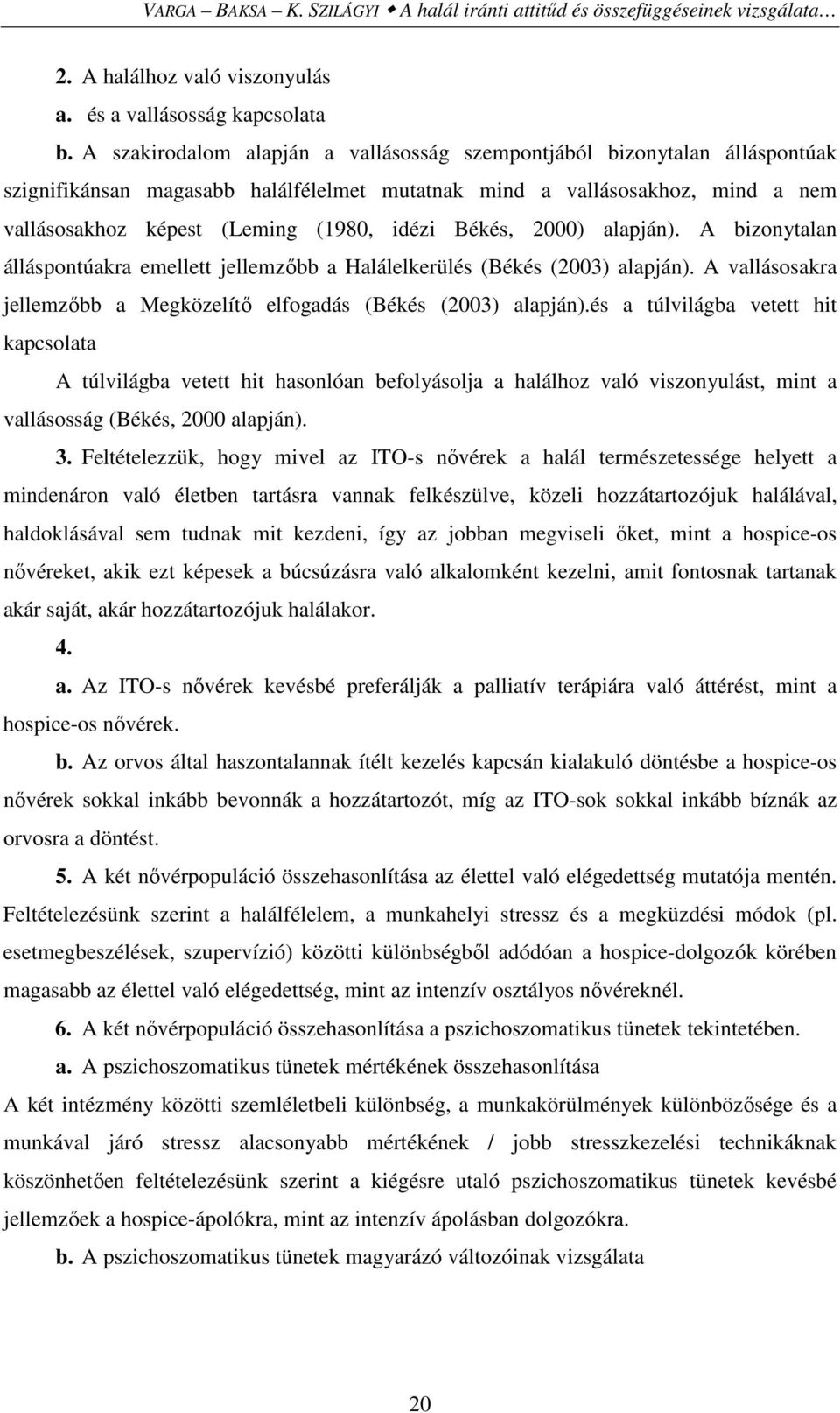 Békés, 2000) alapján). A bizonytalan álláspontúakra emellett jellemzıbb a Halálelkerülés (Békés (2003) alapján). A vallásosakra jellemzıbb a Megközelítı elfogadás (Békés (2003) alapján).