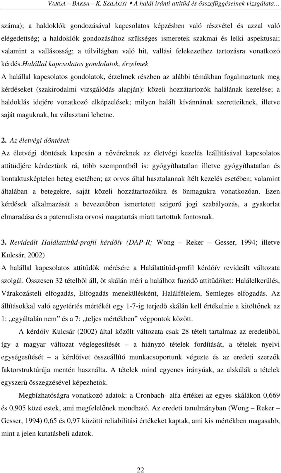 ismeretek szakmai és lelki aspektusai; valamint a vallásosság; a túlvilágban való hit, vallási felekezethez tartozásra vonatkozó kérdés.
