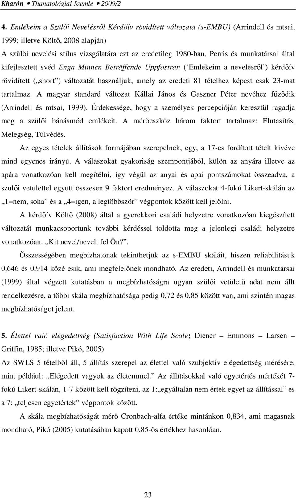 munkatársai által kifejlesztett svéd Enga Minnen Beträffende Uppfostran ( Emlékeim a nevelésrıl ) kérdıív rövidített ( short ) változatát használjuk, amely az eredeti 81 tételhez képest csak 23-mat