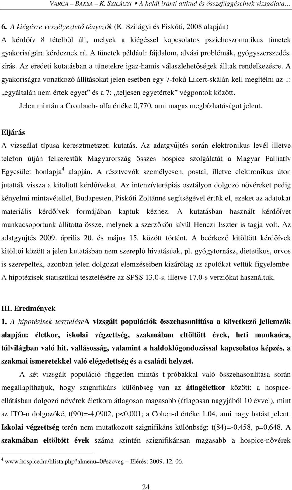 A tünetek például: fájdalom, alvási problémák, gyógyszerszedés, sírás. Az eredeti kutatásban a tünetekre igaz-hamis válaszlehetıségek álltak rendelkezésre.