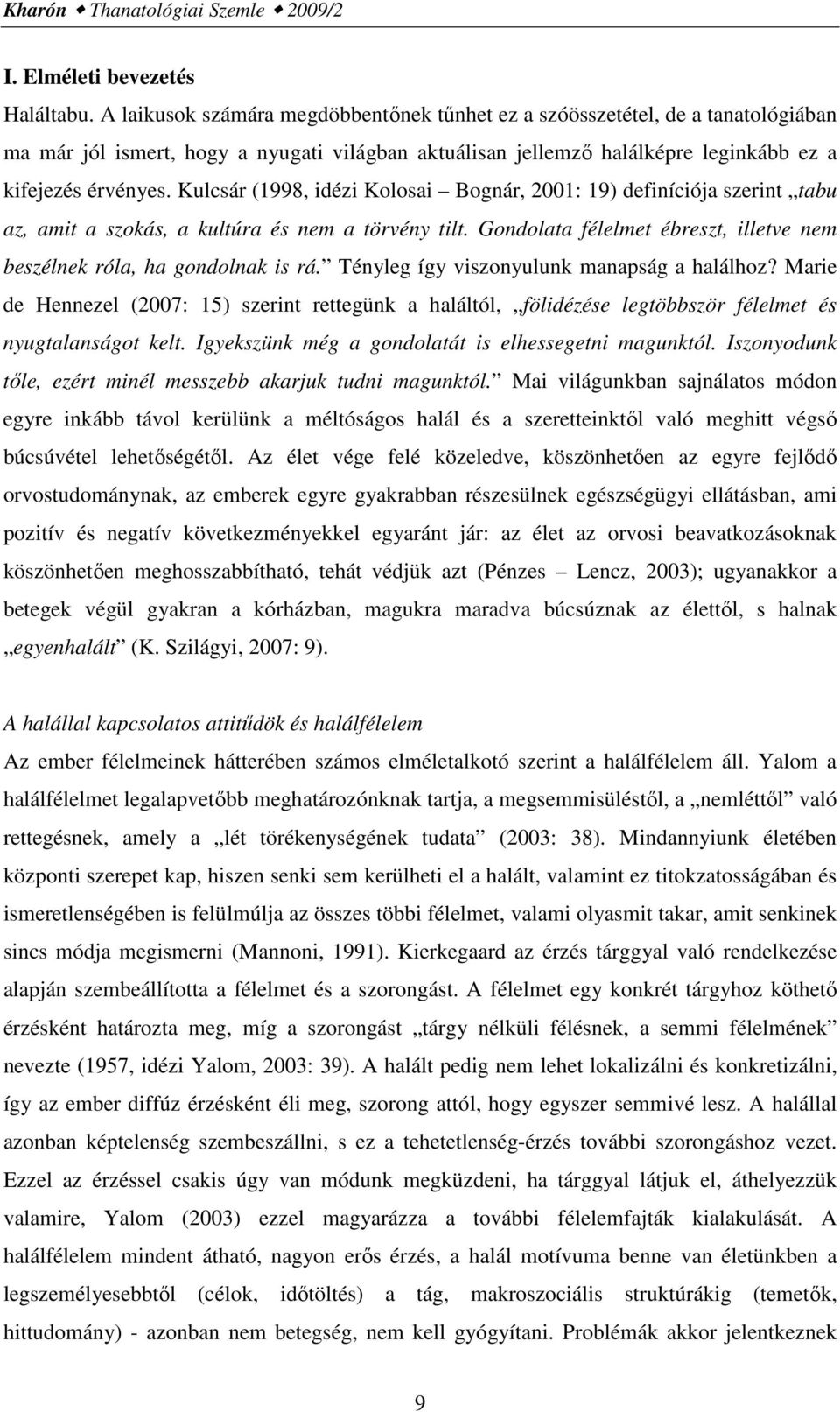Kulcsár (1998, idézi Kolosai Bognár, 2001: 19) definíciója szerint tabu az, amit a szokás, a kultúra és nem a törvény tilt. Gondolata félelmet ébreszt, illetve nem beszélnek róla, ha gondolnak is rá.