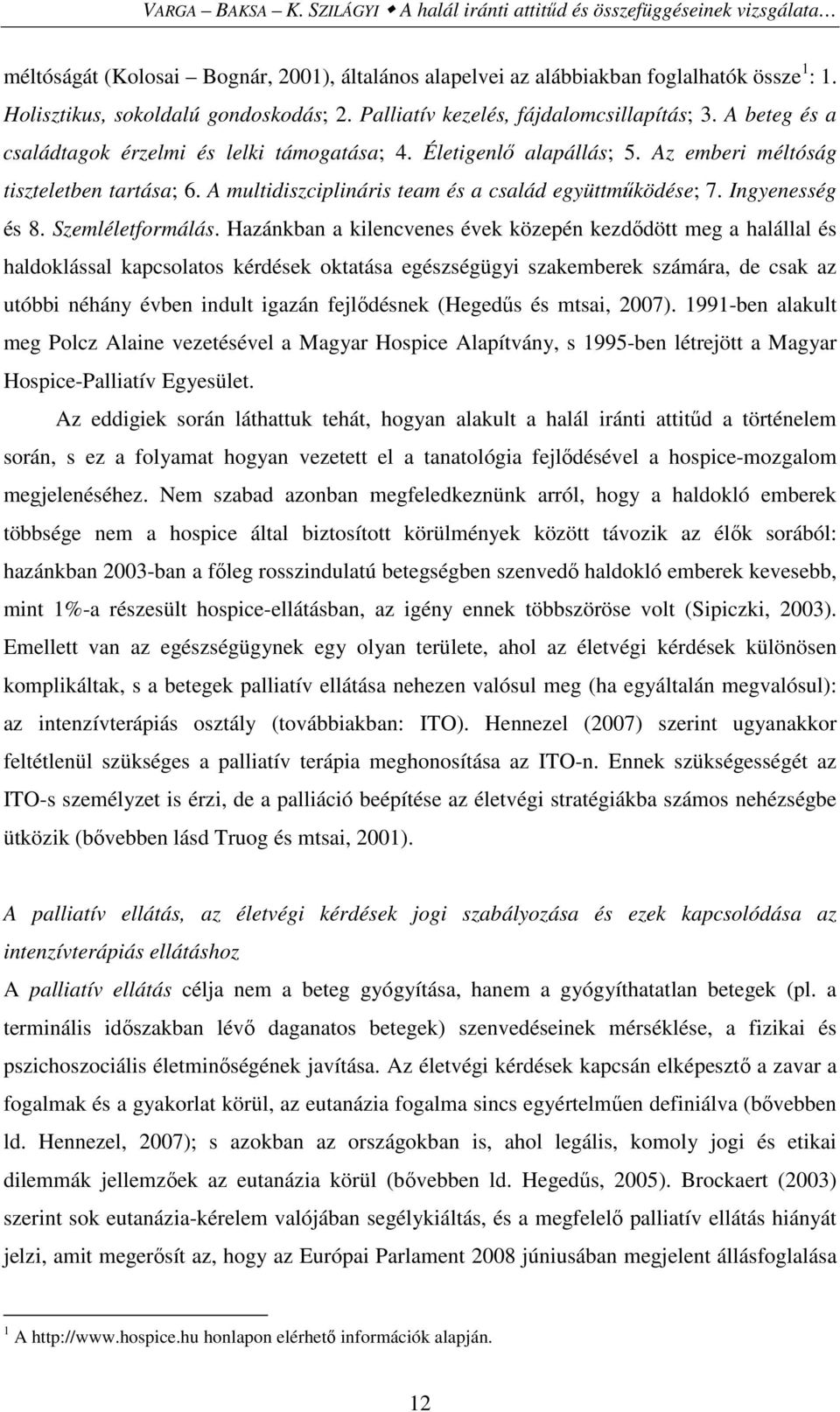 Az emberi méltóság tiszteletben tartása; 6. A multidiszciplináris team és a család együttmőködése; 7. Ingyenesség és 8. Szemléletformálás.