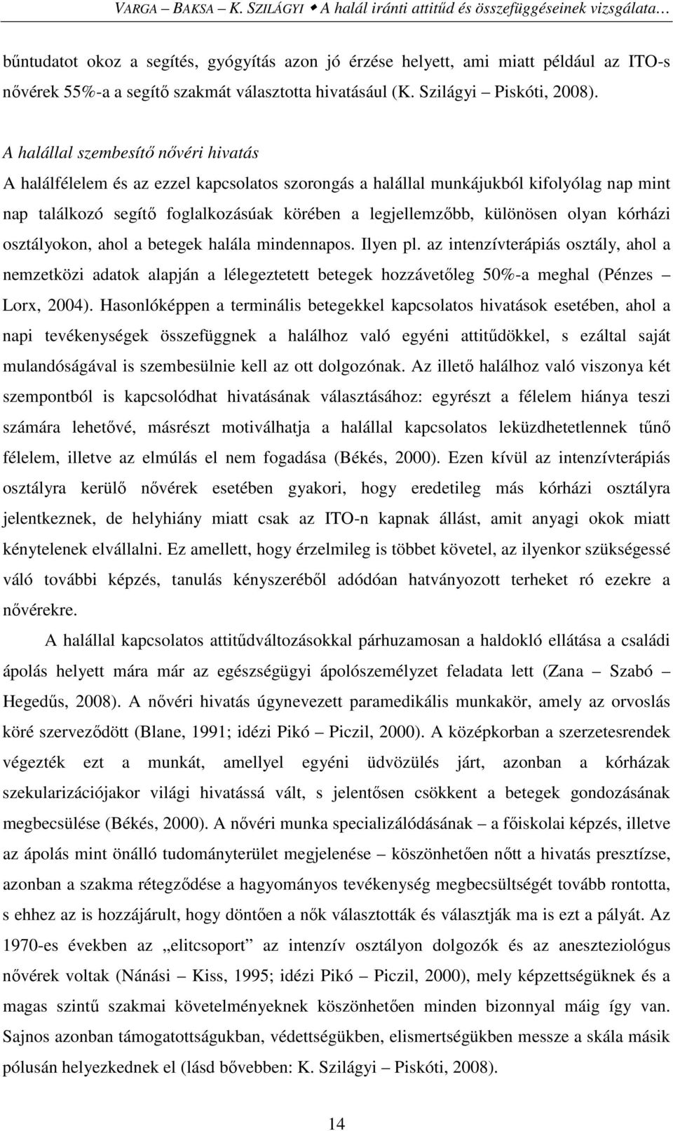 hivatásául (K. Szilágyi Piskóti, 2008).