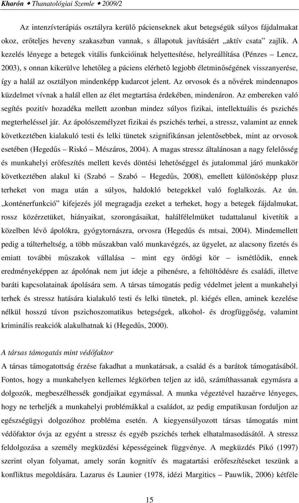 A kezelés lényege a betegek vitális funkcióinak helyettesítése, helyreállítása (Pénzes Lencz, 2003), s onnan kikerülve lehetıleg a páciens elérhetı legjobb életminıségének visszanyerése, így a halál