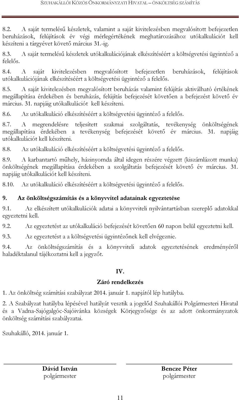 A saját kivitelezésben megvalósított befejezetlen beruházások, felújítások utókalkulációjának elkészítéséért a költségvetési ügyintéző a felelős. 8.5.