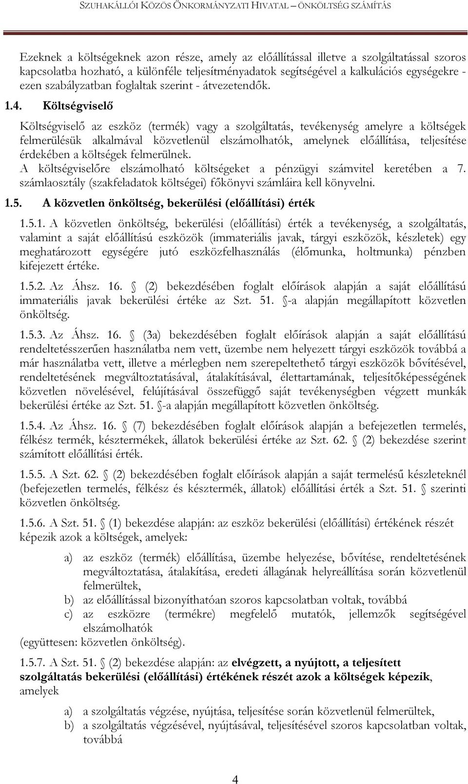 Költségviselő Költségviselő az eszköz (termék) vagy a szolgáltatás, tevékenység amelyre a költségek felmerülésük alkalmával közvetlenül elszámolhatók, amelynek előállítása, teljesítése érdekében a