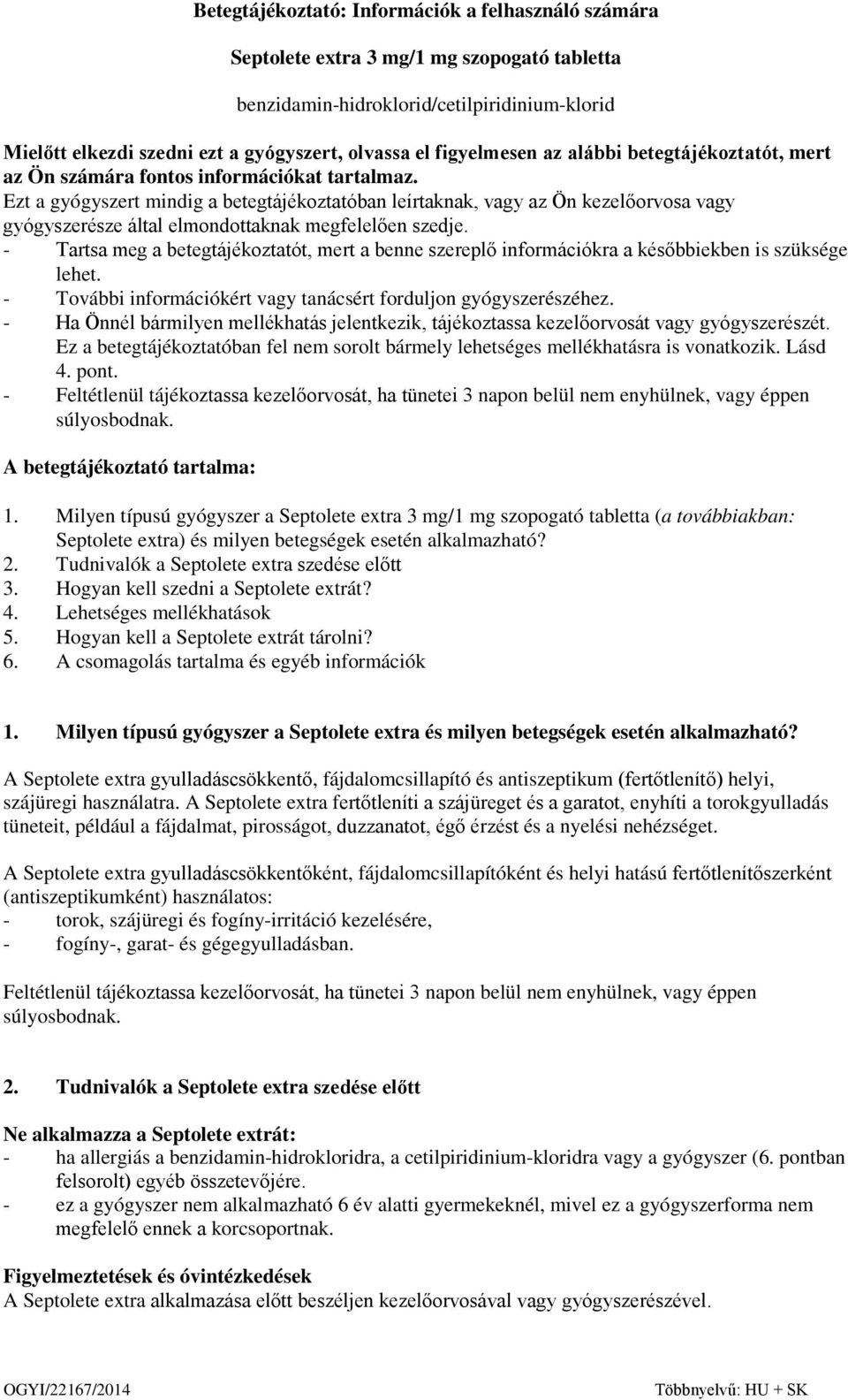 Ezt a gyógyszert mindig a betegtájékoztatóban leírtaknak, vagy az Ön kezelőorvosa vagy gyógyszerésze által elmondottaknak megfelelően szedje.