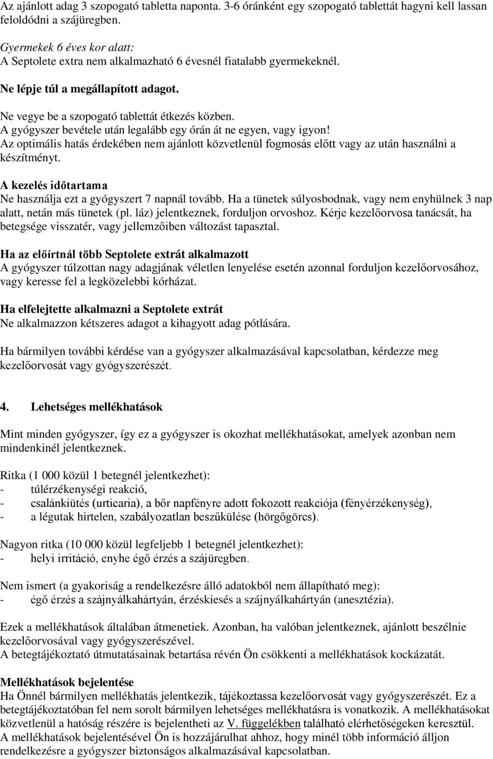 A gyógyszer bevétele után legalább egy órán át ne egyen, vagy igyon! Az optimális hatás érdekében nem ajánlott közvetlenül fogmosás előtt vagy az után használni a készítményt.