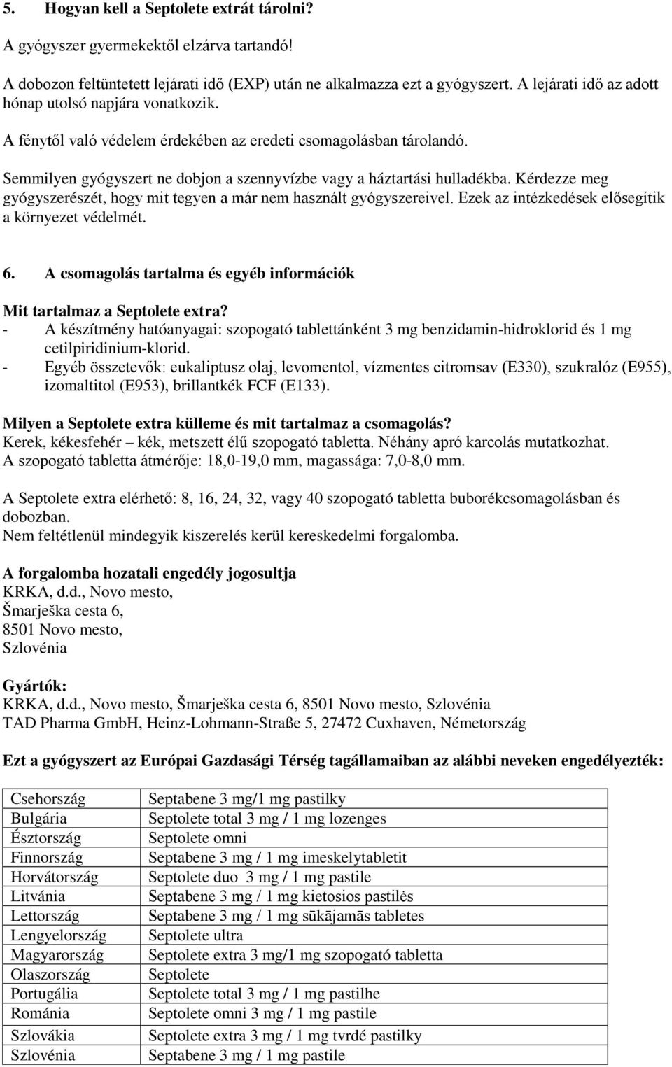 Kérdezze meg gyógyszerészét, hogy mit tegyen a már nem használt gyógyszereivel. Ezek az intézkedések elősegítik a környezet védelmét. 6.