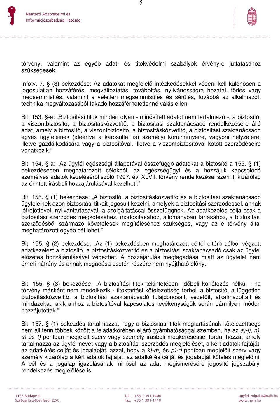 véletlen megsemmisülés és sérülés, továbbá az alkalmazott technika megváltozásából fakadó hozzáférhetetlenné válás ellen. Bit. 153.