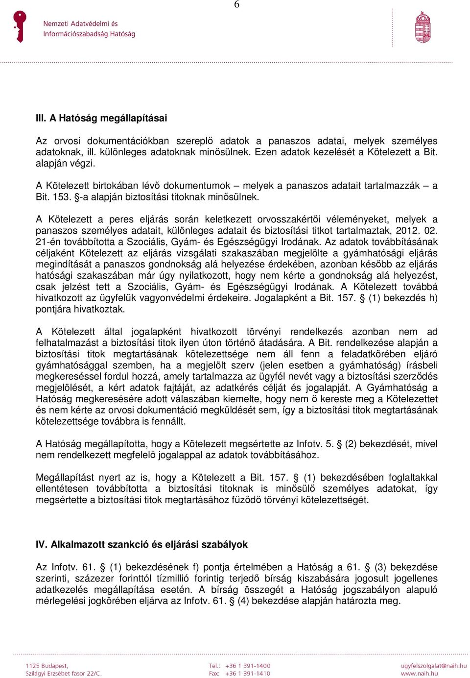 A Kötelezett a peres eljárás során keletkezett orvosszakértői véleményeket, melyek a panaszos személyes adatait, különleges adatait és biztosítási titkot tartalmaztak, 2012. 02.