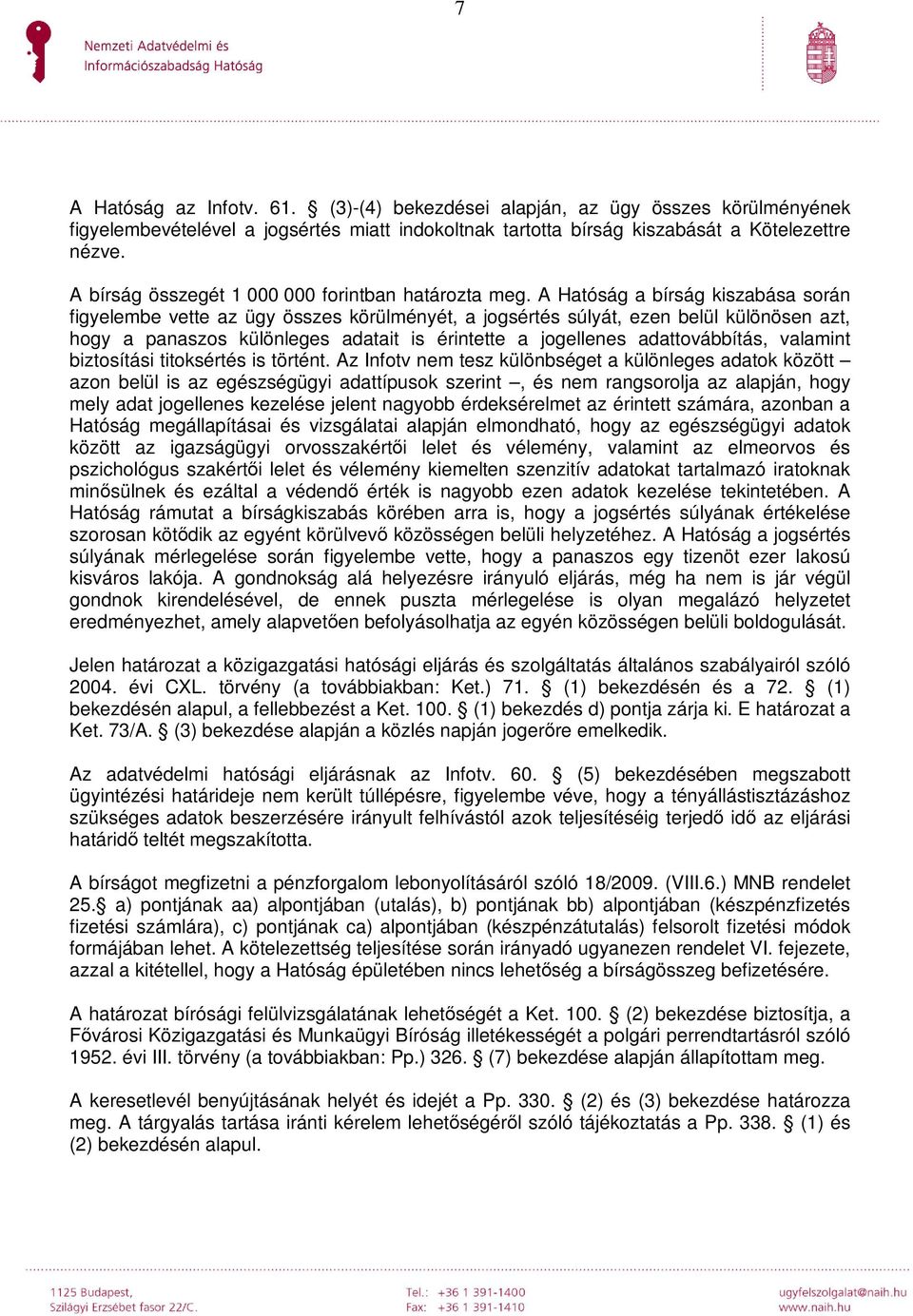 A Hatóság a bírság kiszabása során figyelembe vette az ügy összes körülményét, a jogsértés súlyát, ezen belül különösen azt, hogy a panaszos különleges adatait is érintette a jogellenes