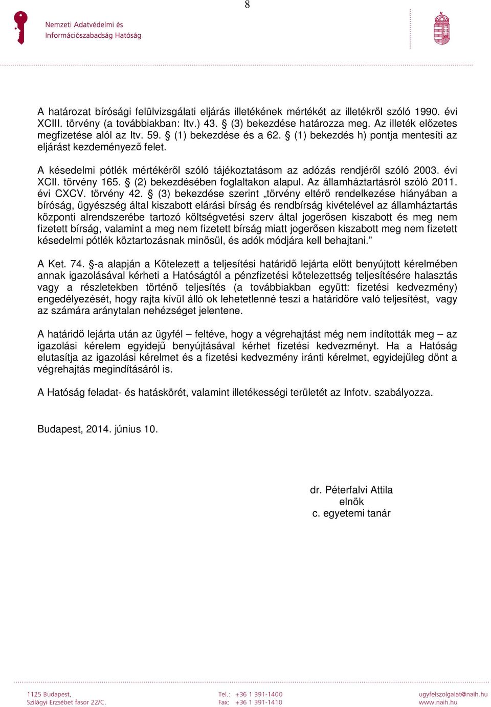 A késedelmi pótlék mértékéről szóló tájékoztatásom az adózás rendjéről szóló 2003. évi XCII. törvény 165. (2) bekezdésében foglaltakon alapul. Az államháztartásról szóló 2011. évi CXCV. törvény 42.