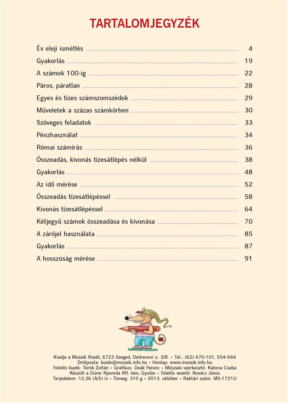 .. 64 Kétjegyû számok összeadása és kivonása... 70 A zárójel használata... 85 Gyakorlás... 87 A hosszúság mérése... 9 Kiadja a Mozaik Kiadó, 673 Szeged, Debreceni u. 3/B. Tel.