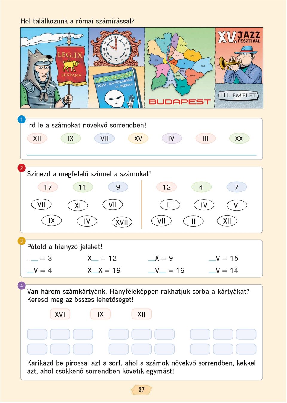 7 9 4 7 VII XI VII III IV VI IX IV XVII VII II XII 3 Pótold a hiányzó jeleket!