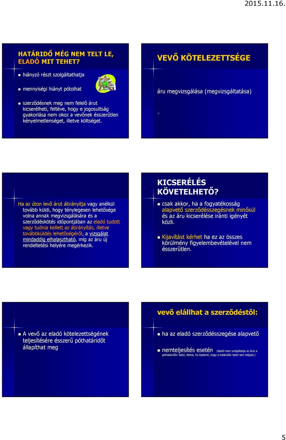 kényelmetlenséget, illetve költséget. áru megvizsgálása (megvizsgáltatása)./. KICSERÉLÉS KÖVETELHETŐ?