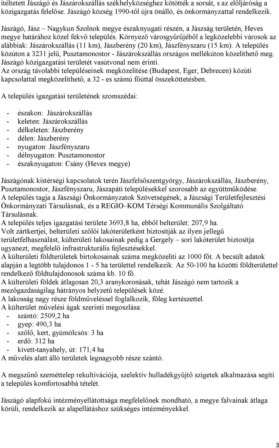 Környező városgyűrűjéből a legközelebbi városok az alábbiak: Jászárokszállás (11 km), Jászberény (20 km), Jászfényszaru (15 km).